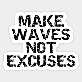 Make Waves Not Excuses Sticker